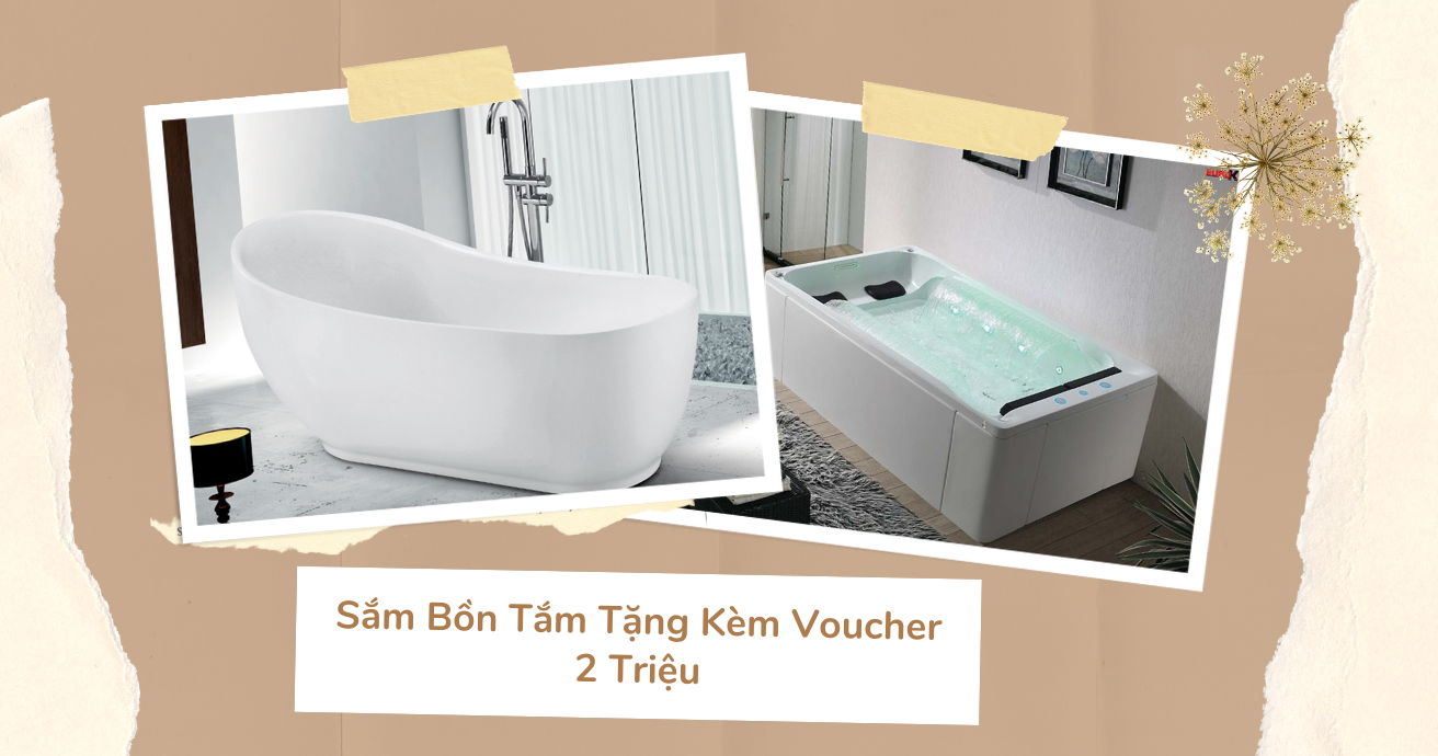 Sắm Bồn Tắm Tặng Kèm Voucher 2 Triệu